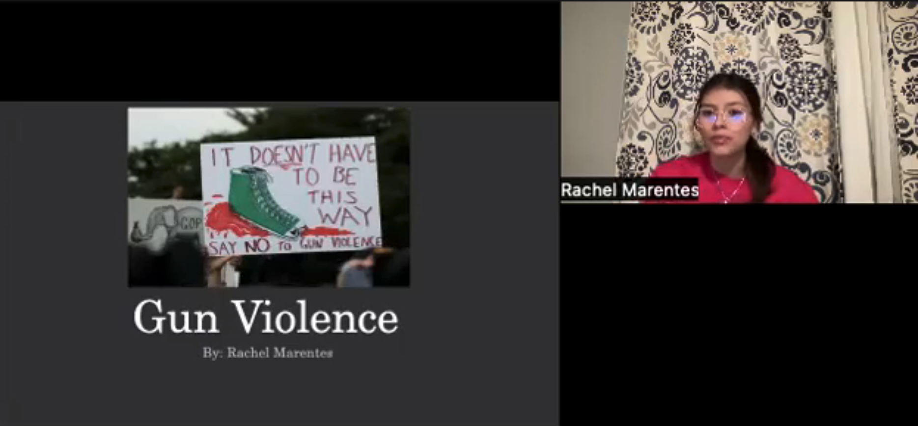 A still from the video presentation. It shows a student presenting a slide that says ‘Gun Violence by Rachel Marentes.’ On the slide, there is also an image of a poster made by a protester that shows a drawing of bloody shoes with the words ‘It doesn’t have to be this way’ and ‘say no to gun violence’ written on it.